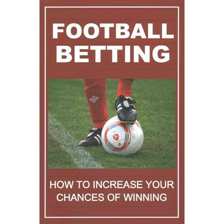 Football Betting: How to Increase Your Chances of