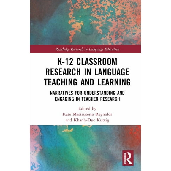 Routledge Research in Language Education K-12 Classroom Research in Language Teaching and Learning: Narratives for Understanding and Engaging in Teacher Research, (Hardcover)