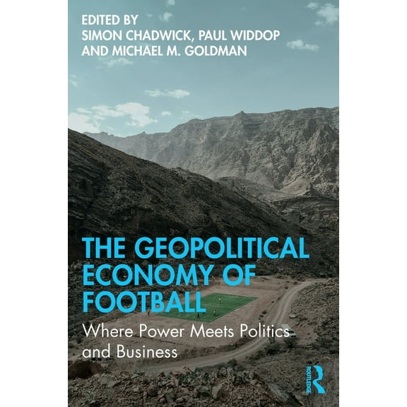 The Geopolitical Economy of Football: Where Power Meets Politics and Business, (Paperback)