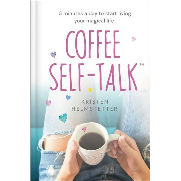 Coffee Self-Talk: 5 Minutes a Day to Start Living Your Magical Life