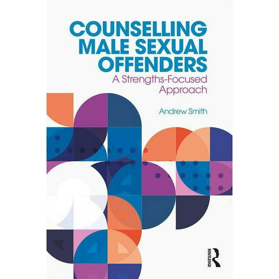 Counselling Male Sexual Offenders: A Strengths-Focused Approach, (Paperback)