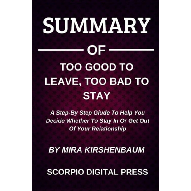 Summary Of Too Good To Leave Too Bad To Stay A Step By Step Giude To Summary Of Too Good To Leave Too Bad To Stay A Step By Step Giude To