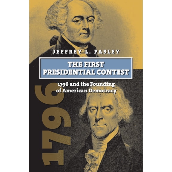 American Presidential Elections The First Presidential Contest: 1796 and the Founding of American Democracy, (Paperback)