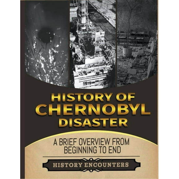 The Chernobyl Disaster: A Brief Overview from Beginning to the End, (Paperback)