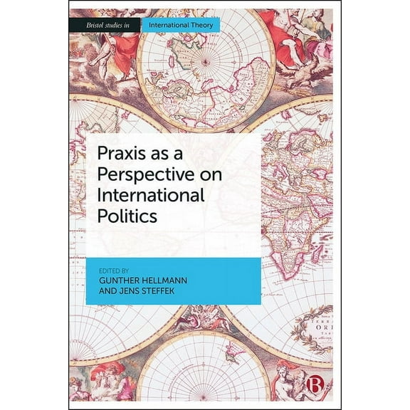 Bristol Studies in International Theory PRAXIS as a Perspective on International Politics, (Paperback)
