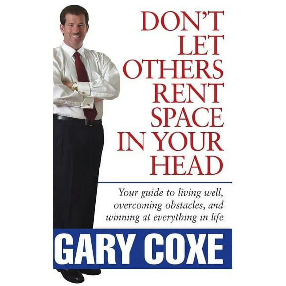 Don't Let Others Rent Space in Your Head: Your Guide to Living Well, Overcoming Obstacles, and Winning at Everything in , (Hardcover)