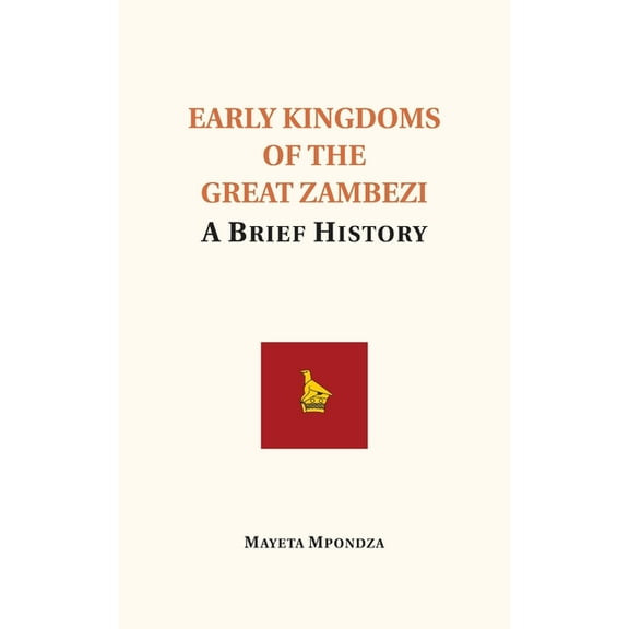 Early Kingdoms of the Great Zambezi: A Brief History (Paperback)