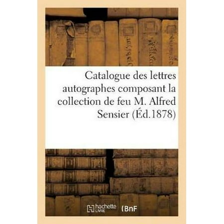 Autographed Collection - Catalogue Des Lettres Autographes Composant La Collection De Feu M. Alfred Sensier