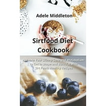 Sirtfood Diet Cookbook : Activate Your Skinny Gene and Metabolism to Get in shape and Burn Fat with Sirt Foods Healthy Recipes (Hardcover)