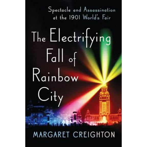Pre-Owned The Electrifying Fall of Rainbow City: Spectacle and Assassination at the 1901 World's Fair (Hardcover) 0393247503 9780393247503