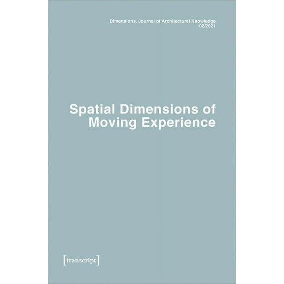 Dimensions. Journal of Architectural Knowledge: Dimensions. Journal of Architectural Knowledge: Vol. 1, No. 2/2021: Spatial Dimensions of Moving Experience (Paperback)