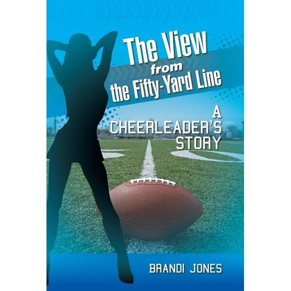 The View from the Fifty-Yard Line : A Cheerleader's Story (Hardcover)