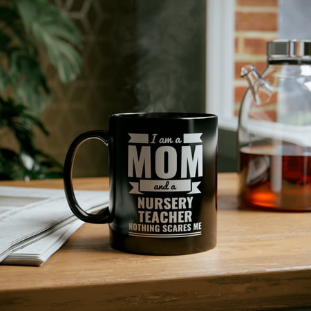 

Mom Nursery Teacher Nothing Scares me 11oz Black Ceramic Mug Mother s Day