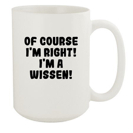 

Of Course I m Right! I m A Wissen! - Ceramic 15oz White Mug White