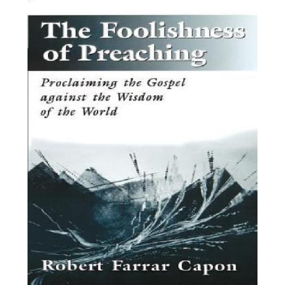The Foolishness of Preaching: Proclaiming the Gospel against the Wisdom of the World