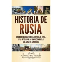 Historia de Rusia: Una guÃ­a fascinante de la historia de Rusia, IvÃ¡n el Terrible, la RevoluciÃ³n rusa y los Cinco de Camb, (Hardcover)