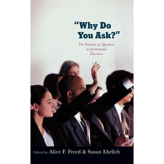 Why Do You Ask?: The Function of Questions in Institutional Discourse, (Hardcover)