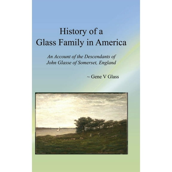 History of a Glass Family in America: An Account of the Descendants of John Glasse of Somerset, England, (Paperback)