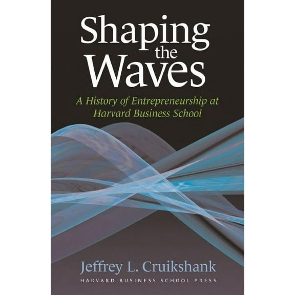 Shaping the Waves : A History of Entreprenuership at Harvard Business School (Hardcover)