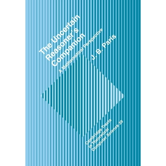Cambridge Tracts in Theoretical Computer The Uncertain Reasoner's Companion: A Mathematical Perspective, Book 39, (Paperback)