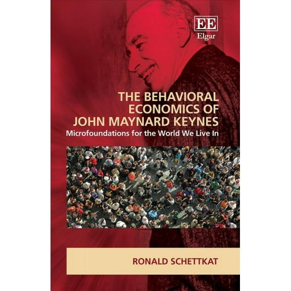 Behavioral Economics of John Maynard Keynes : Microfoundations for the World We Live in