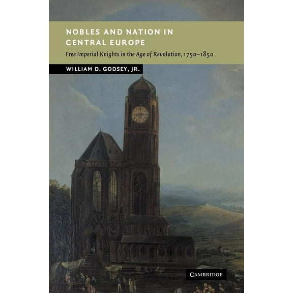 New Studies in European History Nobles and Nation in Central Europe: Free Imperial Knights in the Age of Revolution, 1750 1850, (Paperback)
