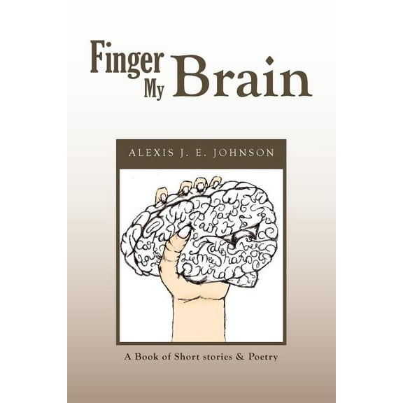 Finger My Brain : A Book of Short Stories & Poetry