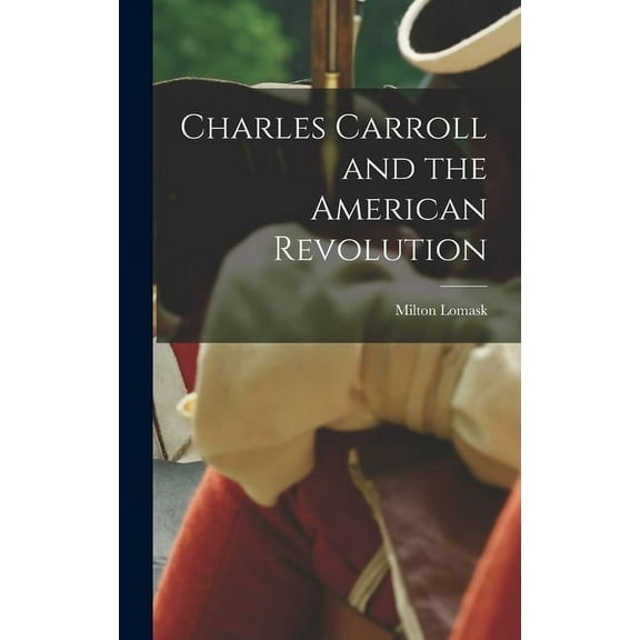 Charles Carroll and the American Revolution, (Hardcover)