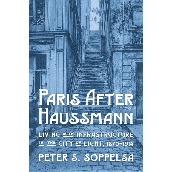 History of the Urban Environment Paris After Haussmann: Living with Infrastructure in the City of Light, 1870-1914, (Hardcover)