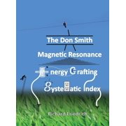 DONALD LEE SMITH; RICHARD FRIEDRICH; RICHARD FRIEDRICH The Don Smith Magnetic Resonance Energy Crafting Systematic Index. (Hardcover)