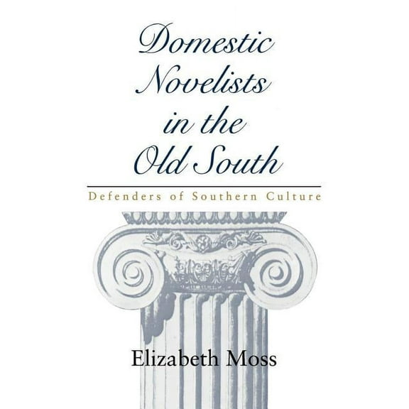 Southern Literary Studies Domestic Novelists in the Old South: Defenders of Southern Culture, (Paperback)