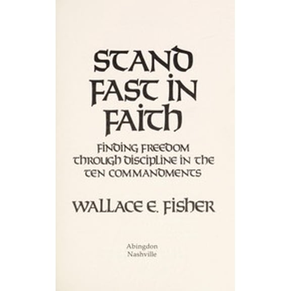 Pre-Owned Stand Fast in Faith : Finding Freedom Through Discipline in the Ten Commandments (Paperback) 9780687392711