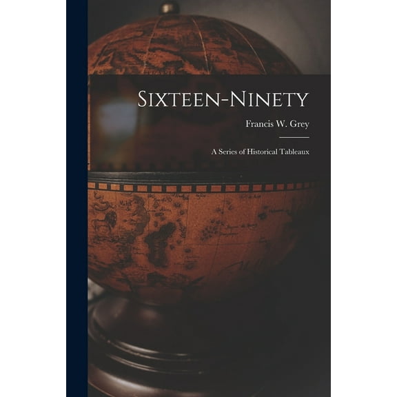 Sixteen-ninety [microform] : a Series of Historical Tableaux (Paperback)