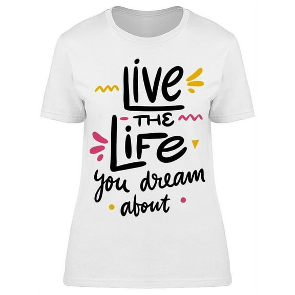 Live The Life You Dream About T-Shirt Women -Image by Shutterstock, Female Small