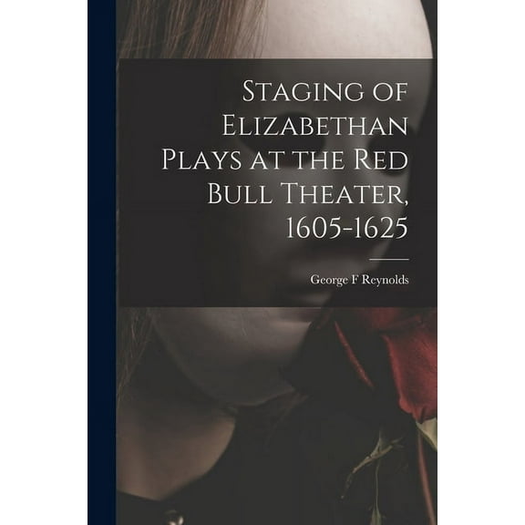 Staging of Elizabethan Plays at the Red Bull Theater, 1605-1625, (Paperback)