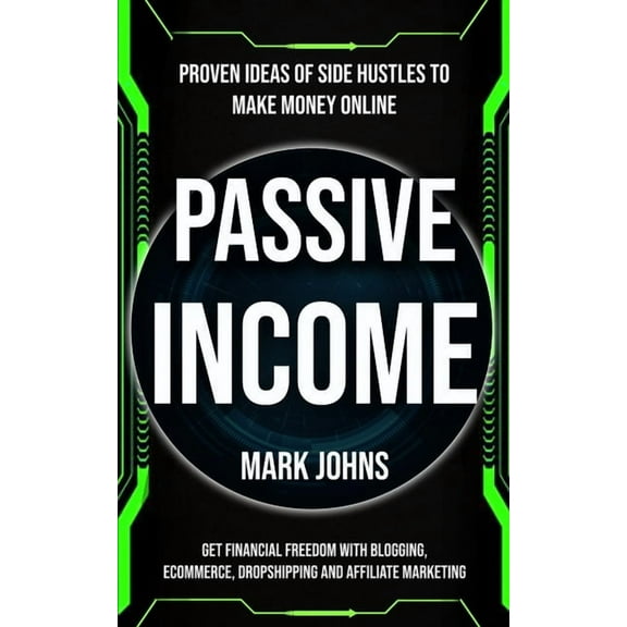 Passive Income: Proven Ideas Of Side Hustles To Make Money Online (Get Financial Freedom With Blogging, Ecommerce, Drops, (Paperback)