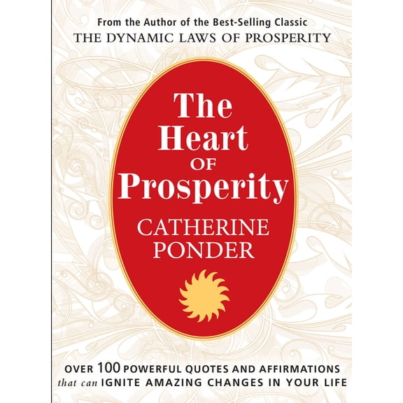 The Heart of Prosperity: Over 100 Powerful Quotes and Affirmations That Ignite Amazing Changes in Your Life, (Paperback)