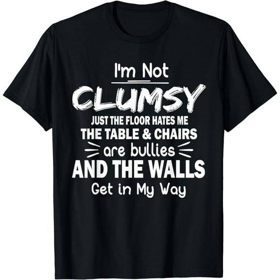 I'm Not Clumsy Funny Sayings Sarcastic Men Women Boys Girls T-Shirt
