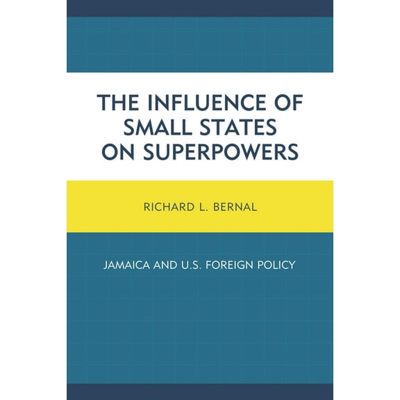 The Influence of Small States on Superpowers: Jamaica and U.S. Foreign Policy, (Hardcover)