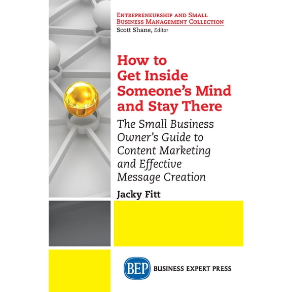 How to Get Inside Someone's Mind and Stay There: The Small Business Owner's Guide to Content Marketing and Effective Mes, (Paperback)