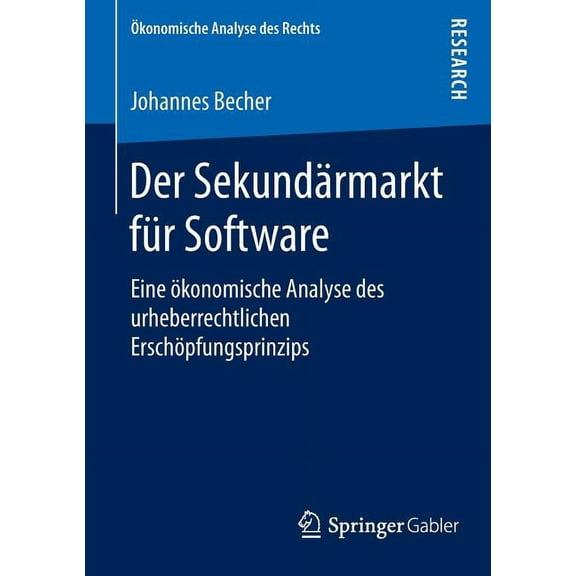 Ökonomische Analyse Des Rechts Der Sekundärmarkt Für Software: Eine Ökonomische Analyse Des Urheberrechtlichen Erschöpfungsprinzips, (Paperback)