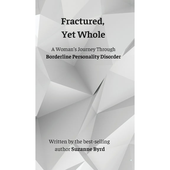 Fractured, Yet Whole: A Woman's Journey Through Borderline Personality Disorder, (Hardcover)