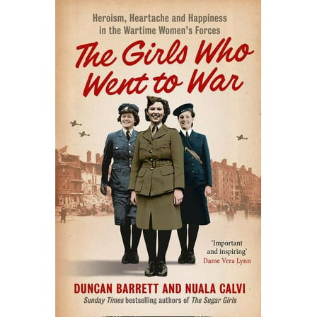The Girls Who Went to War: Heroism, Heartache and Happiness in the Wartime Women's Forces, (Paperback)