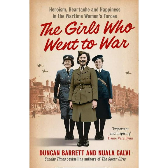 The Girls Who Went to War: Heroism, Heartache and Happiness in the Wartime Women's Forces, (Paperback)