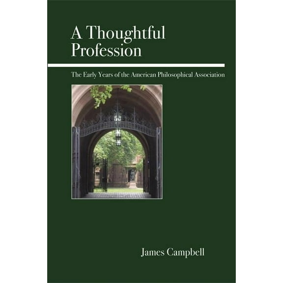 A Thoughtful Profession: The Early Years of the American Philosophical Association Paperback
