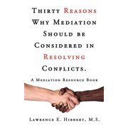 Thirty Reasons Why Mediation Should Be Considered in Resolving Conflicts.: A Mediation Resource Book, (Paperback)