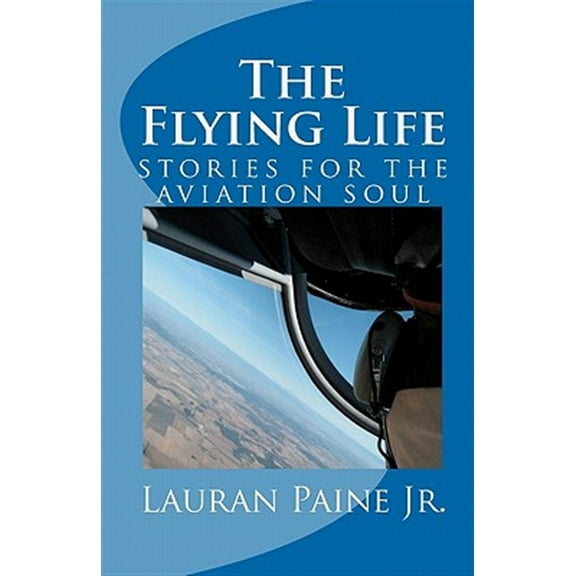 The Flying Life: stories for the aviation soul