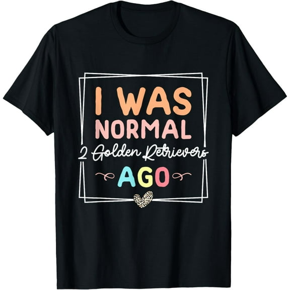 I Was Normal Two Golden Retrievers Ago Golden Retriever Dog T-Shirt men and women can wear, black, white, gifts