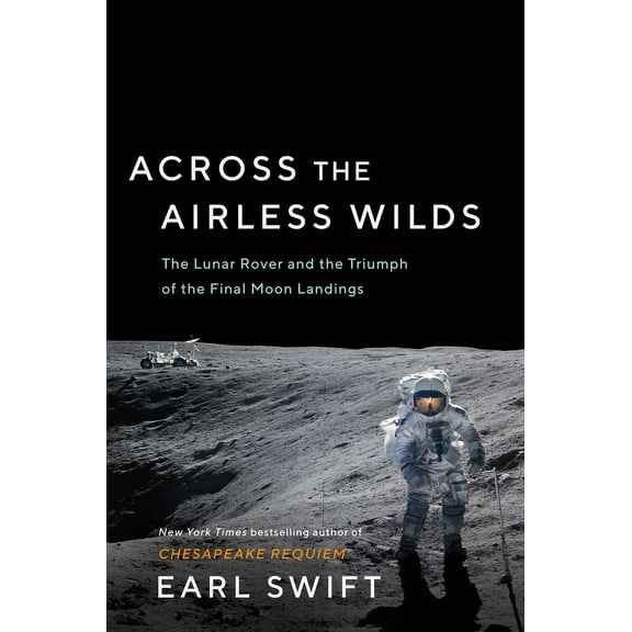 Across the Airless Wilds: The Lunar Rover and the Triumph of the Final Moon Landings, (Hardcover)