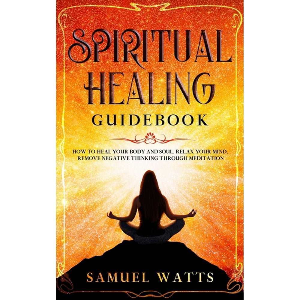 Spiritual Healing Guidebook How to Heal Your Body and Soul, Relax